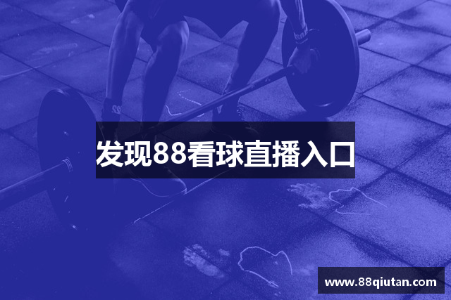 发现88看球直播入口